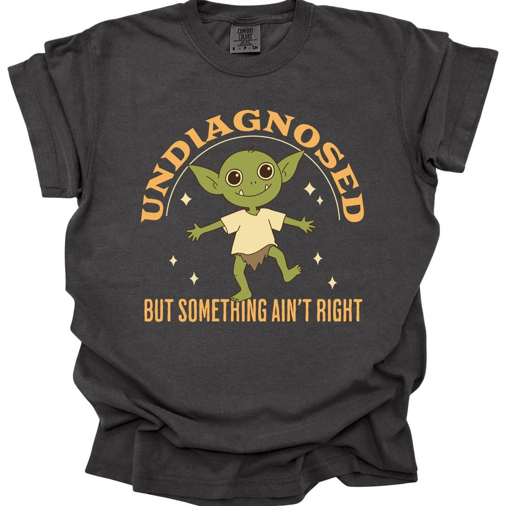 Undiagnosed But Something Ain't Right T-Shirt - Comfort Colors