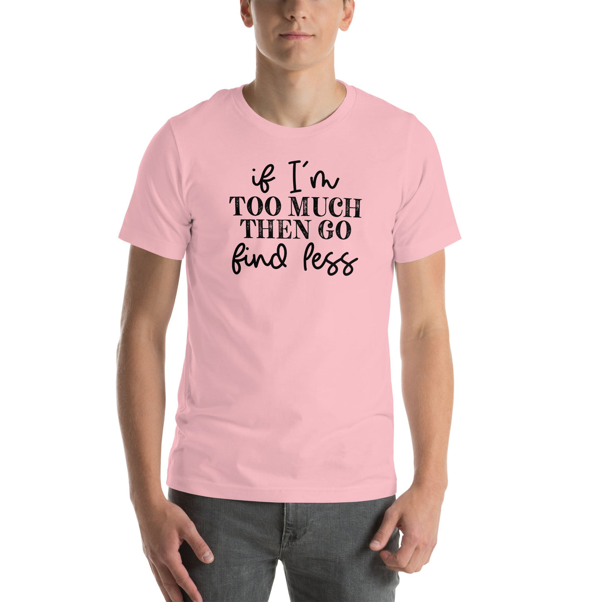Bold Self-Love Statement Top – "If I'm Too Much Go Find Less" Graphic Tee