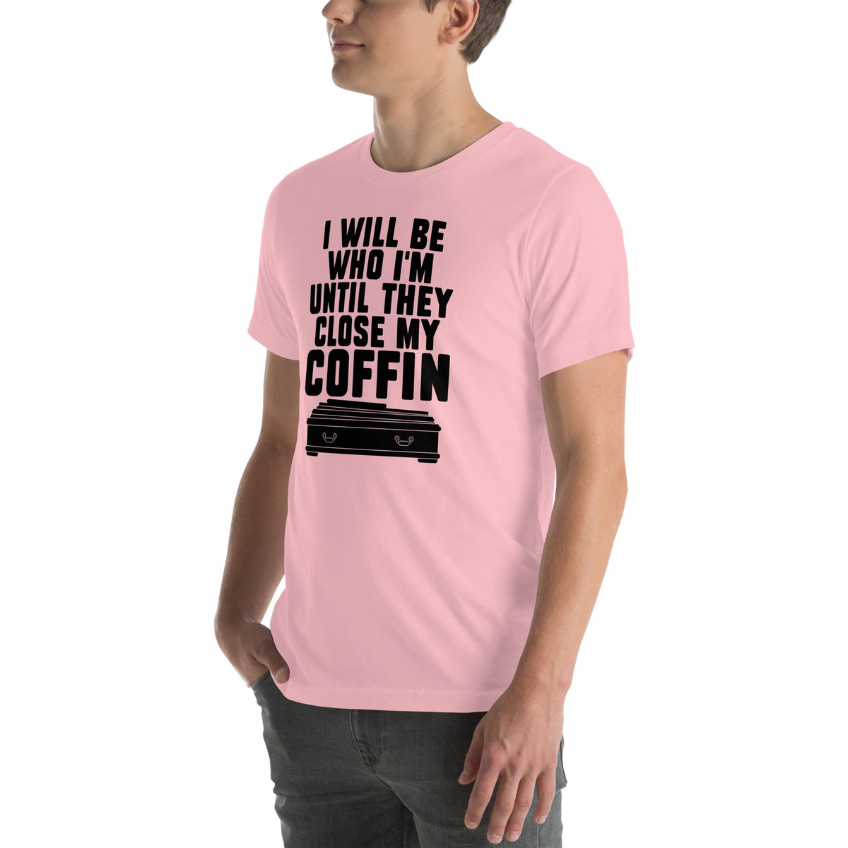 I Will Be Who I'm Until They Close My Coffin Tee
