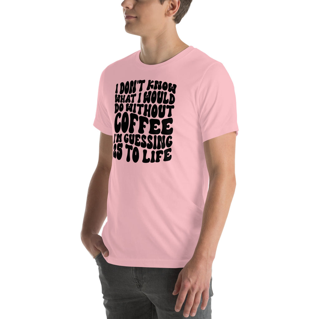 I Don't Know What I Would Do Without Coffee Tee