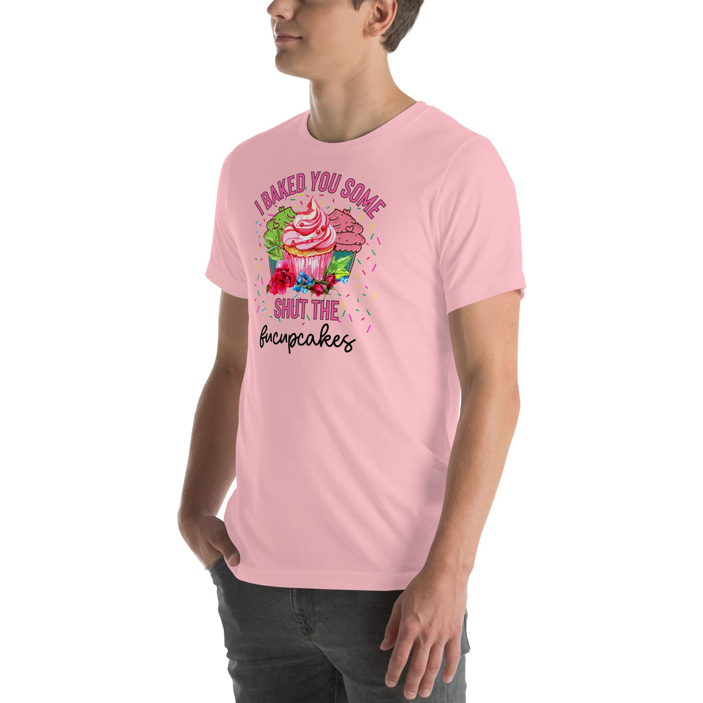 I Baked You Some Shut The Fucupcakes Tee