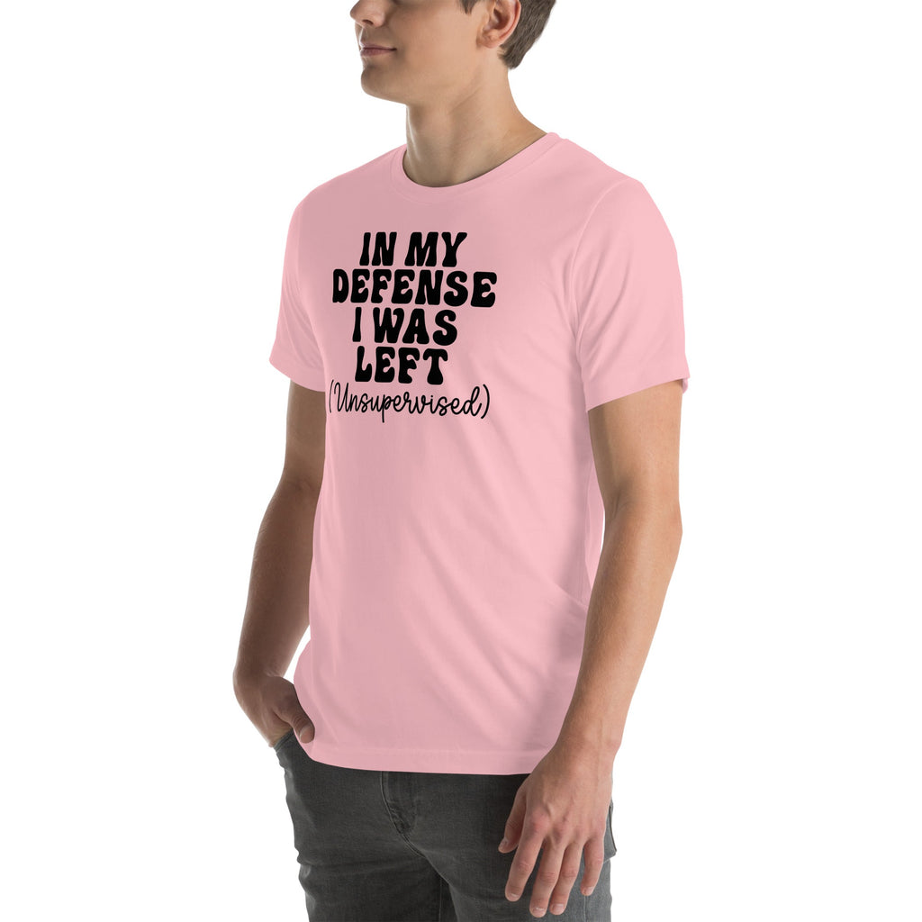 In My Defense I Was Left Unsupervised Tee