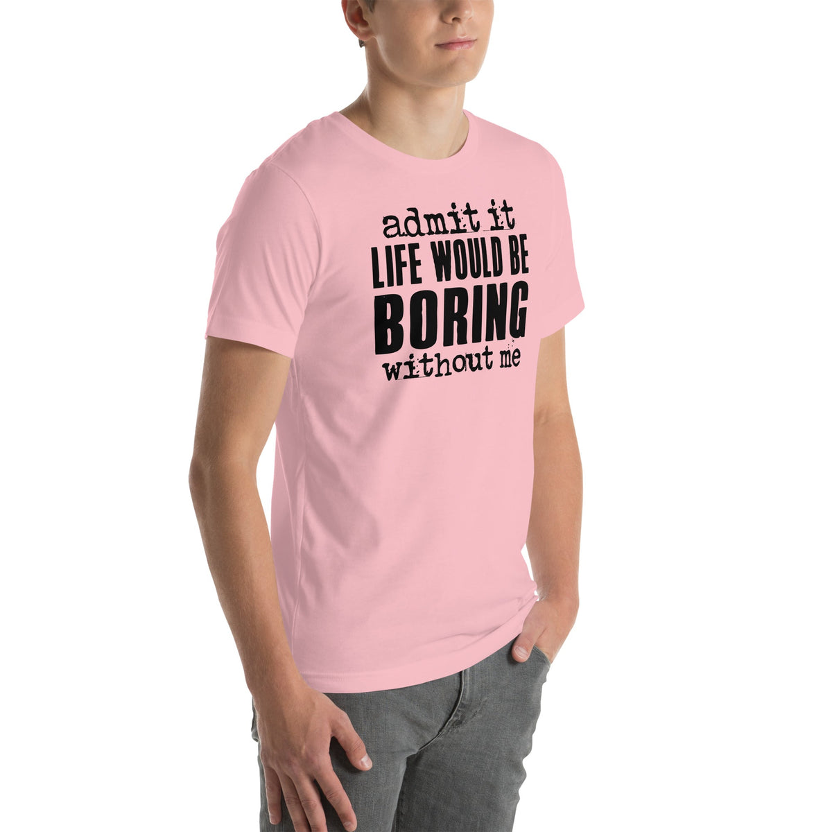 Witty Relatable Casual Top – \"admit it LIFE WOULD BE BORING without me\"
