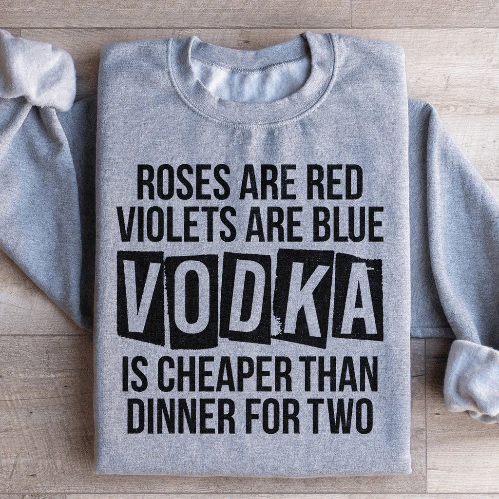 Vodka Is Cheaper Than Dinner For Two Sweatshirt