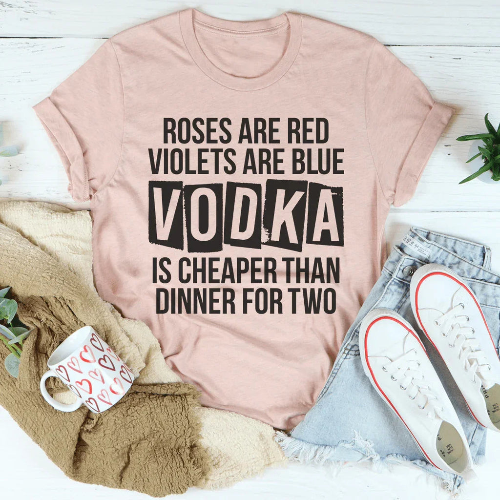Vodka Is Cheaper Than Dinner For Two Tee