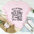 We'll Be Friends Until We're Old And Senile Tee