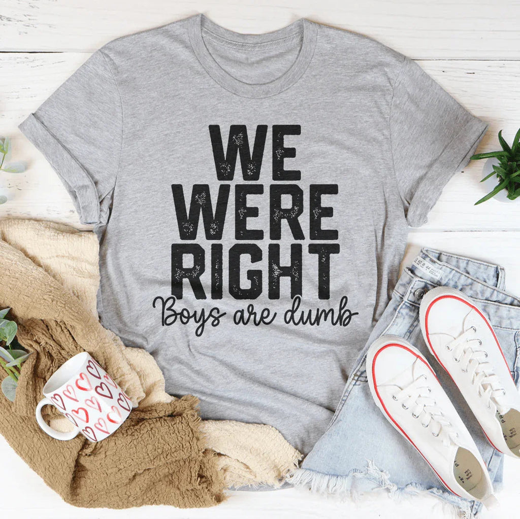 We Were Right Boys Are Dumb Tee