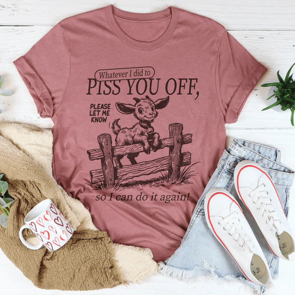 Snarky Attitude Graphic Shirt – "Whatever I Did To Piss You Off"