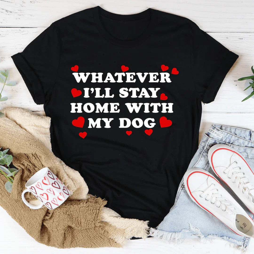 Whatever I'll Stay Home With My Dog Tee