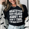 Whatever You Heard About Me Isn't True I'm Way Worse Tee