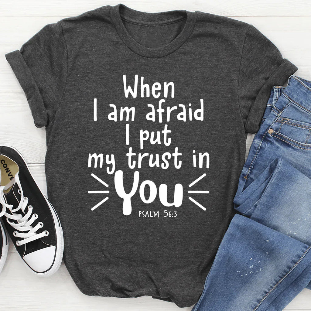When I Am Afraid I Put My Trust In You Tee