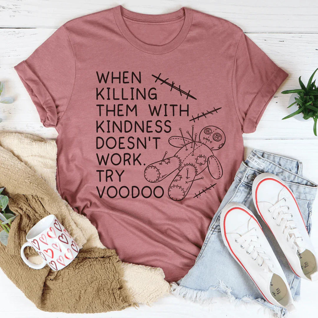 When Killing Them With Kindness Doesn’t Work Tee