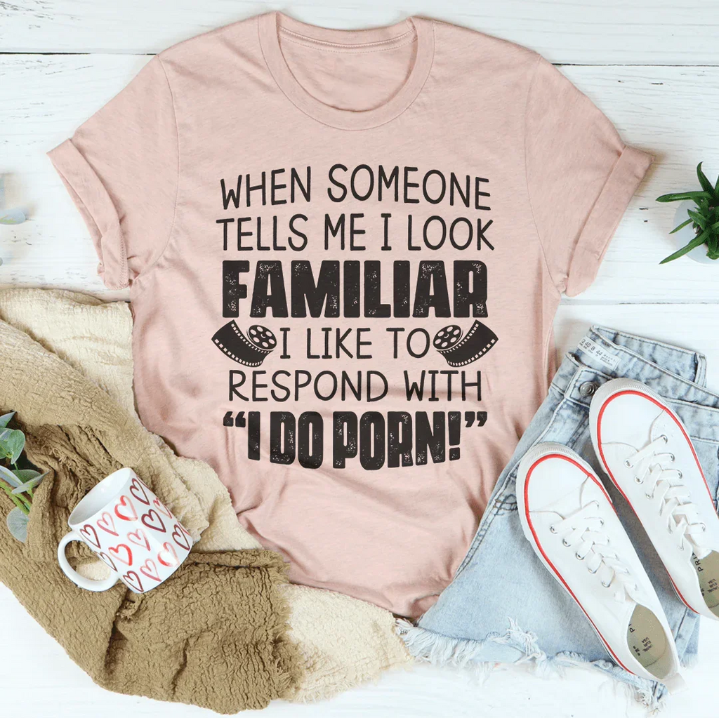 When Someone Tells Me I Look Familiar Tee