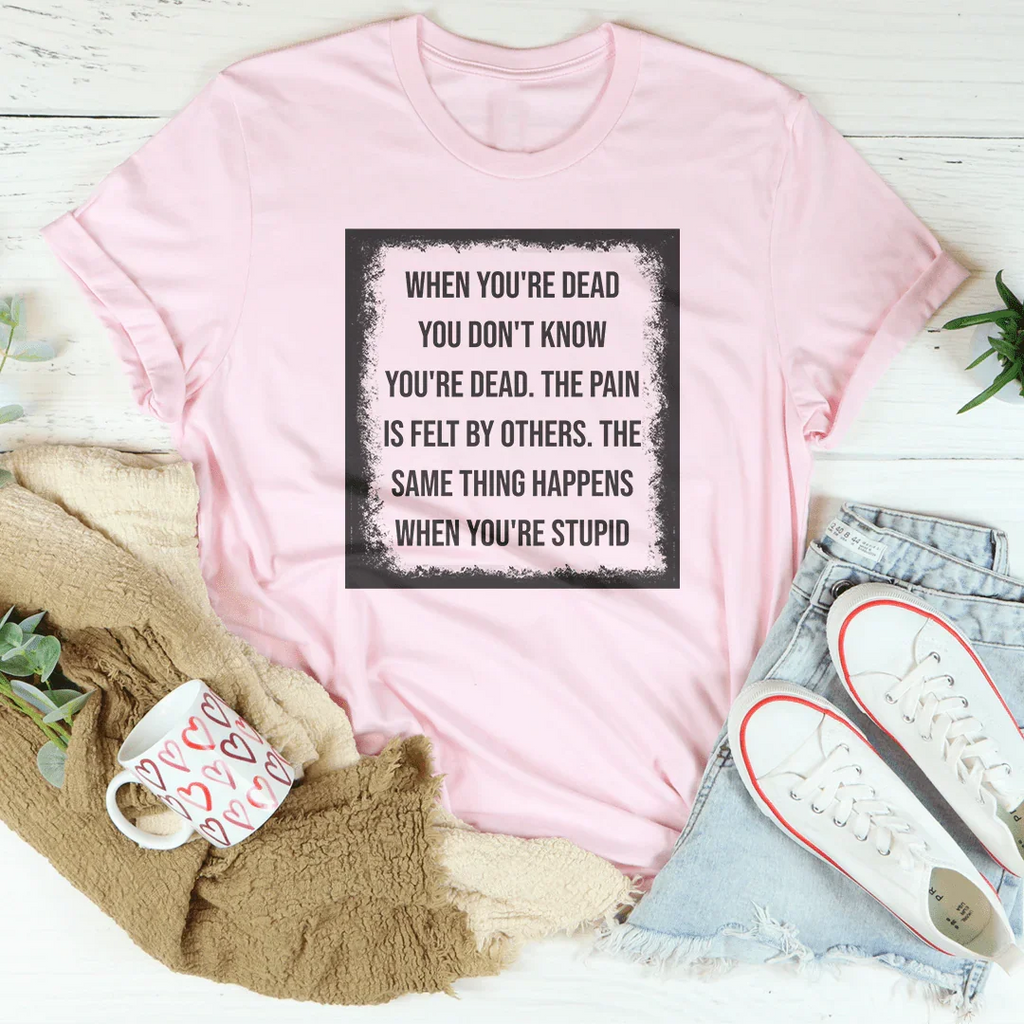 When You're Dead You Don't Know You're Dead Tee