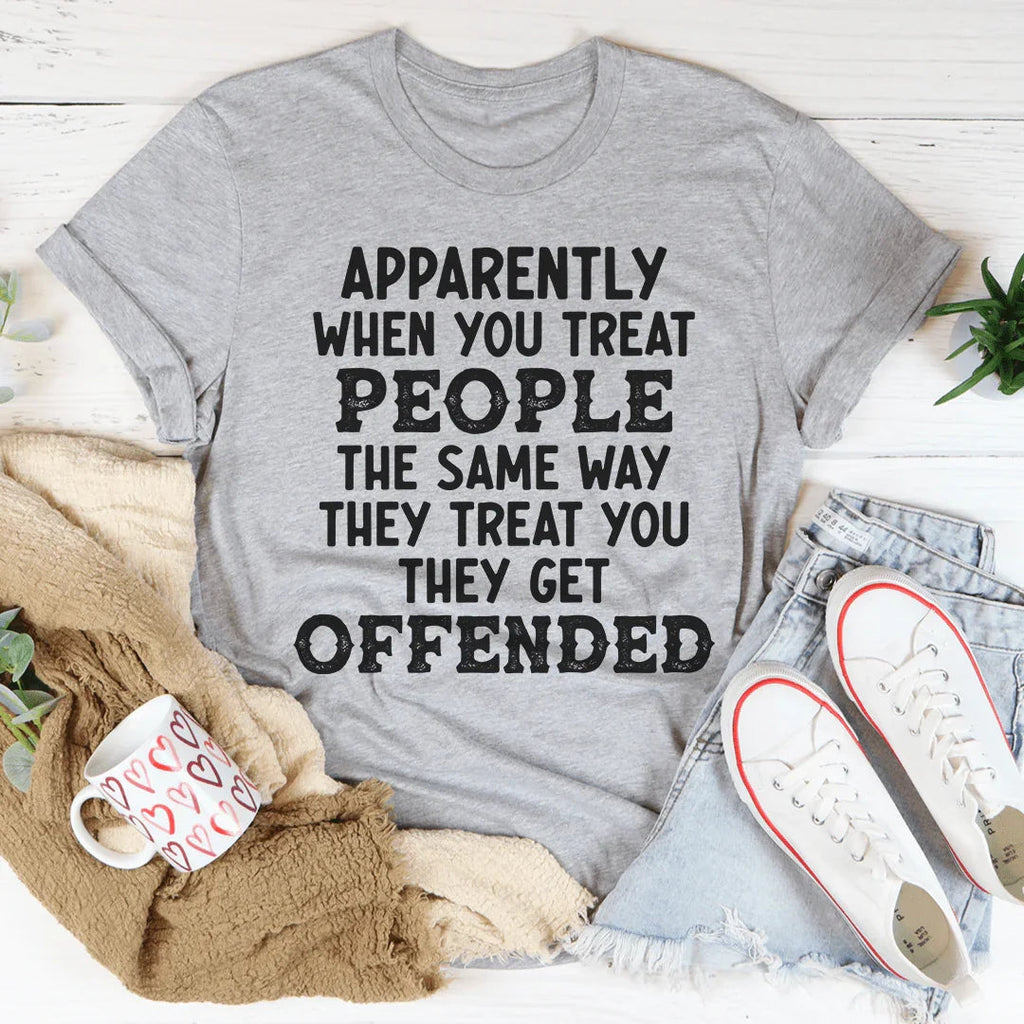 When You Treat People The Same Way They Treat You Tee