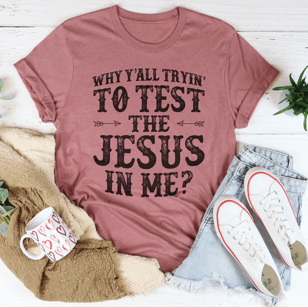 Why Y'All Tryin' To Test The Jesus In Me Tee