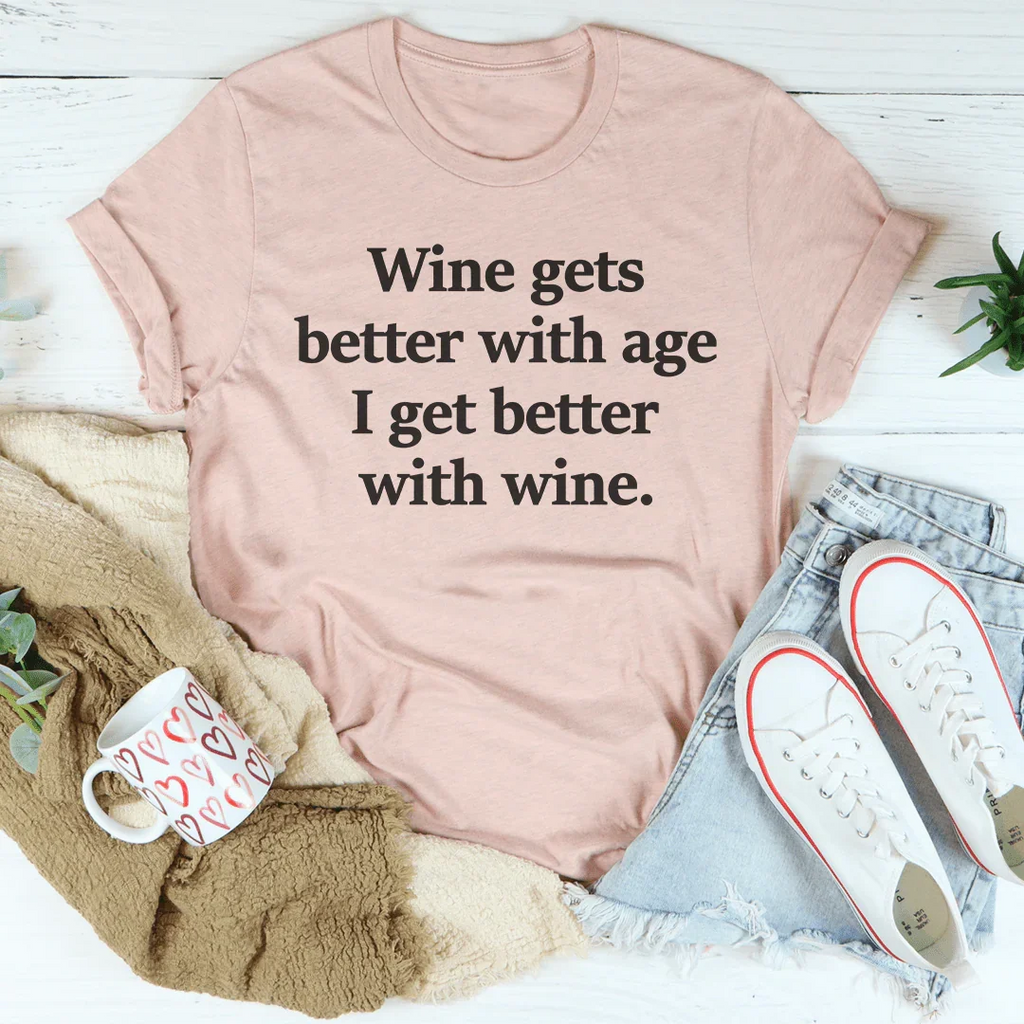 Wine Gets Better With Age I Get Better With Wine Tee