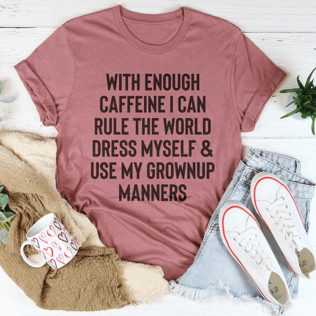 With Enough Caffeine I Can Rule The World Tee