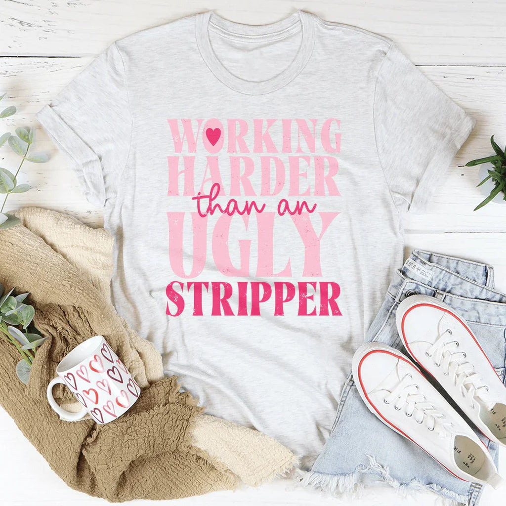 Working Harder Than An Ugly Stripper Tee