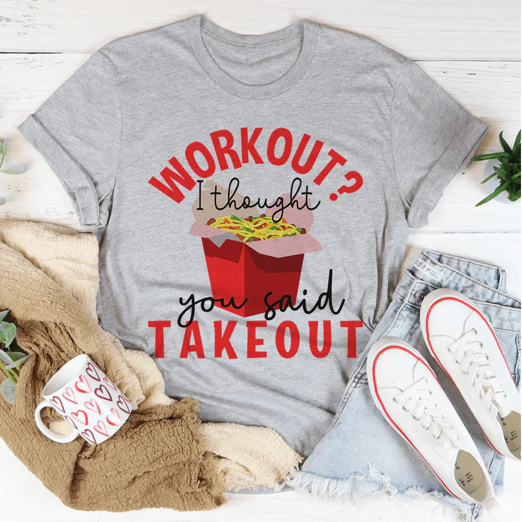 Workout I Thought You Said Takeout Tee