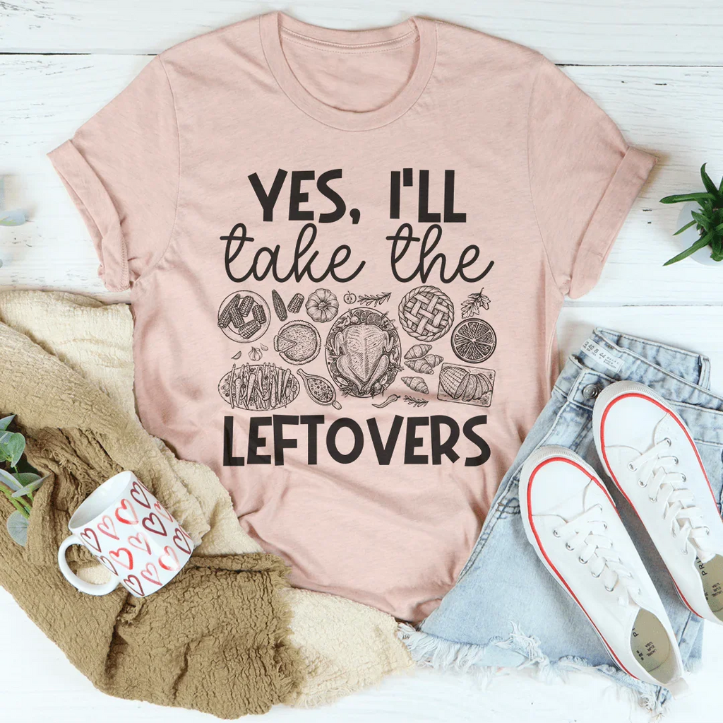 Yes I'll Take The Leftovers Tee