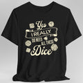 Yes I Really Do Need All These Dice Shirt