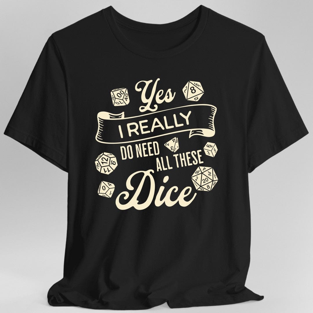 Yes I Really Do Need All These Dice Shirt