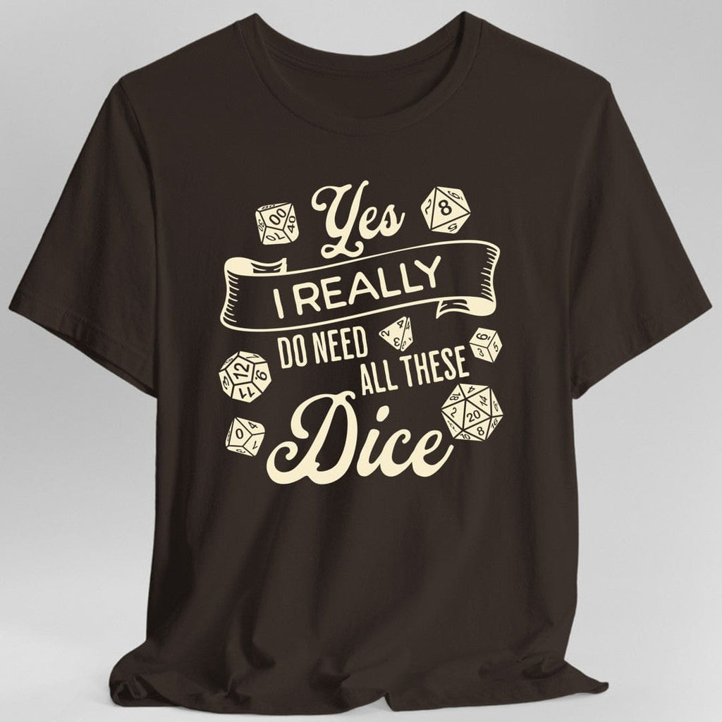 Yes I Really Do Need All These Dice Shirt