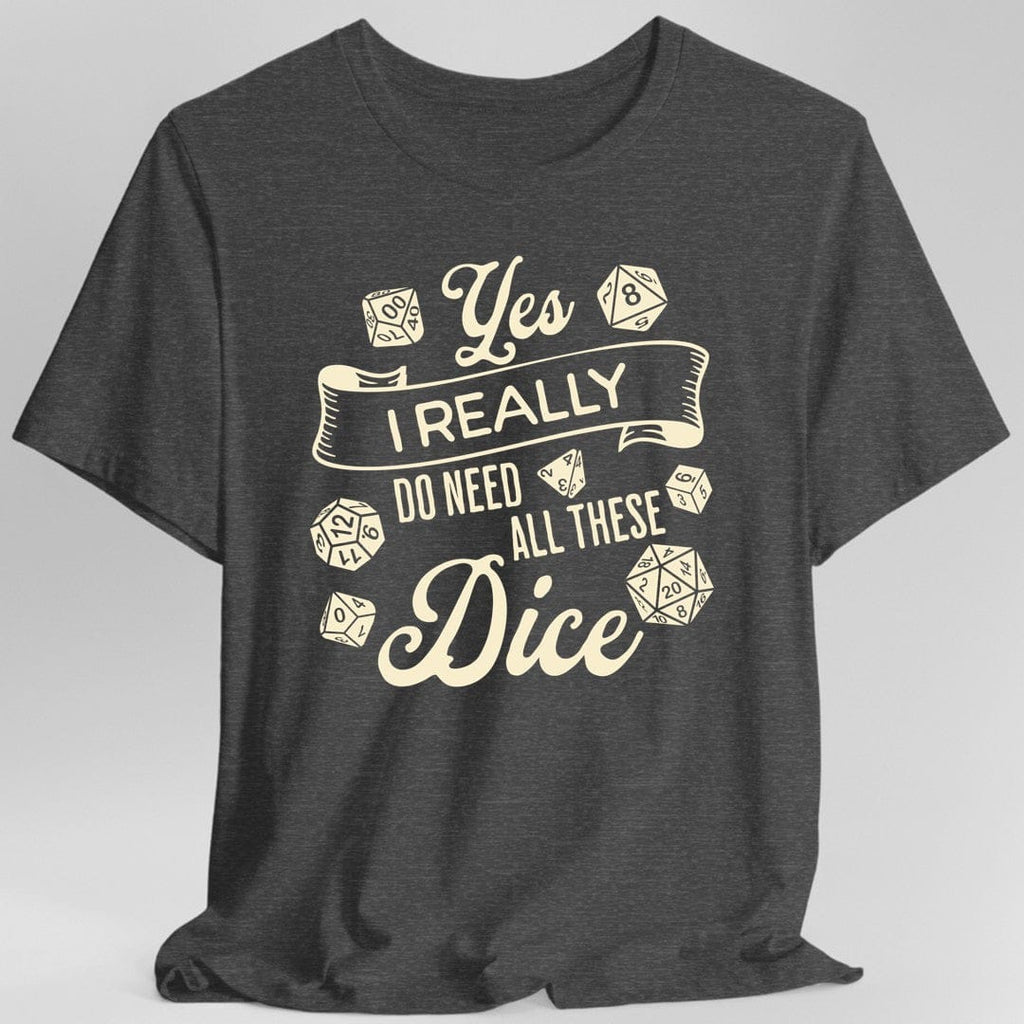 Yes I Really Do Need All These Dice Shirt