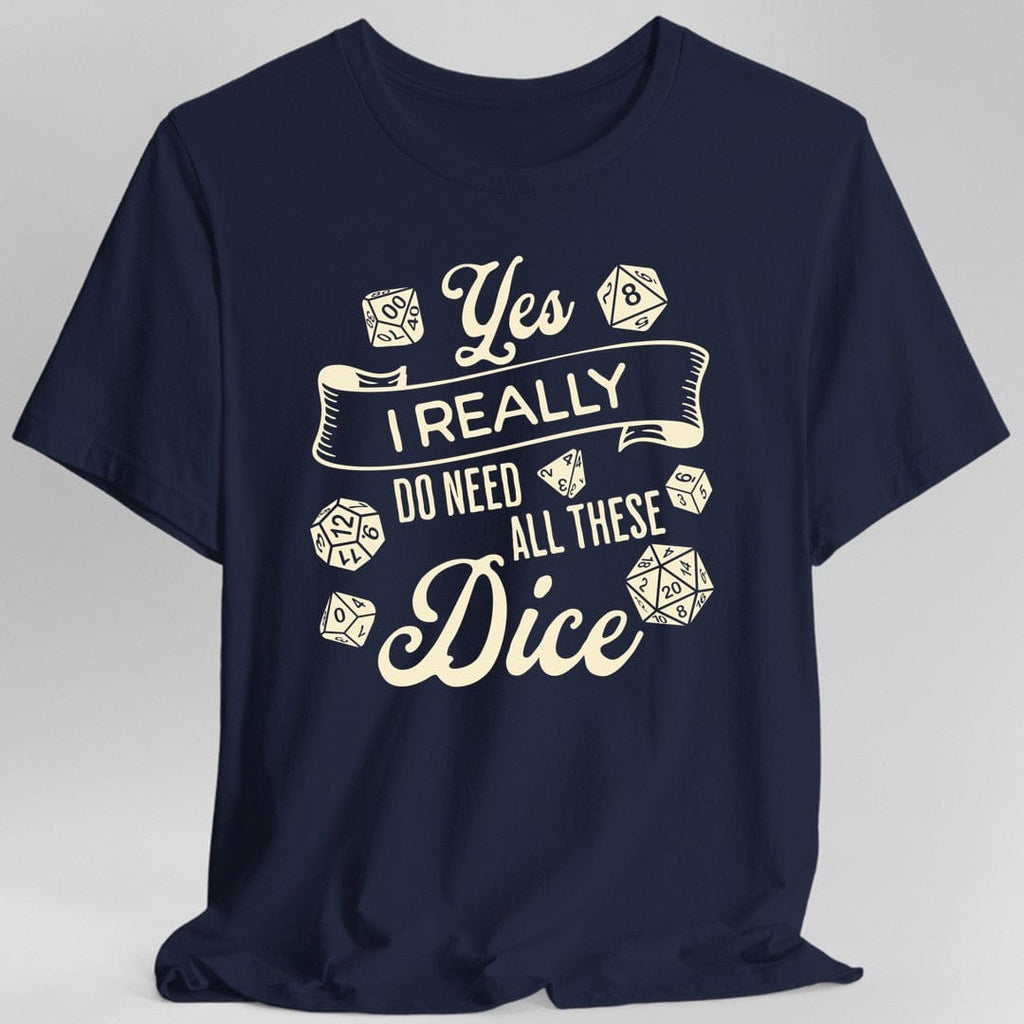 Yes I Really Do Need All These Dice Shirt