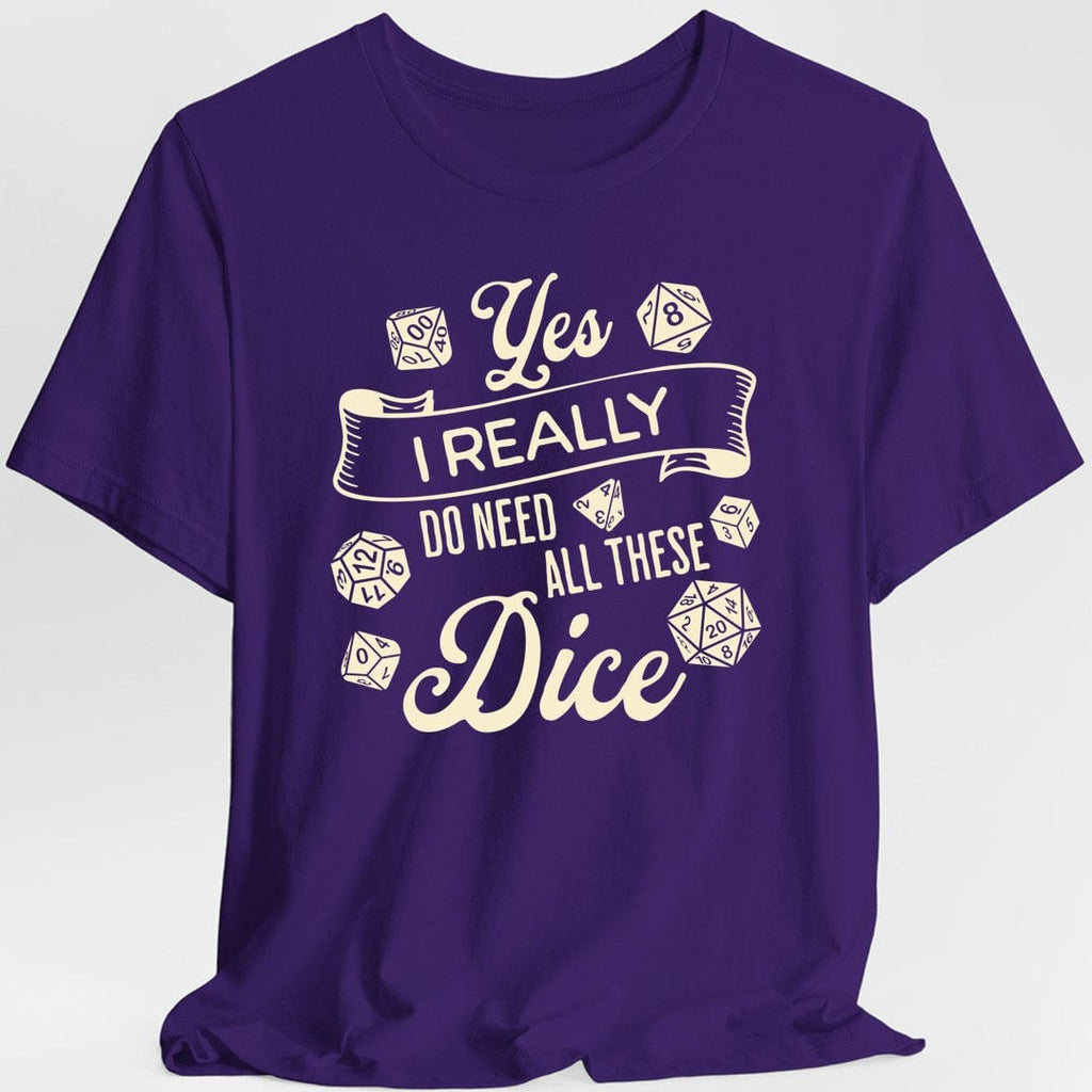 Yes I Really Do Need All These Dice Shirt