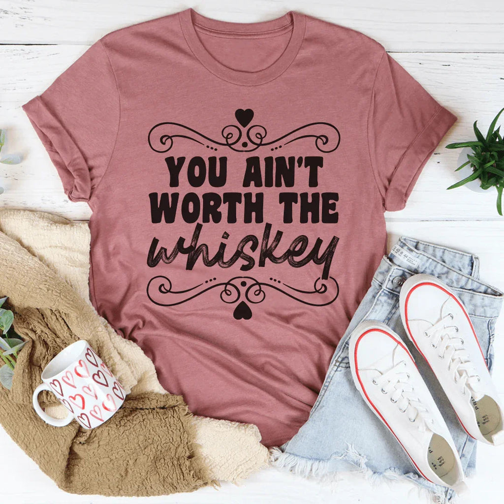 You Ain't Worth The Whiskey Tee