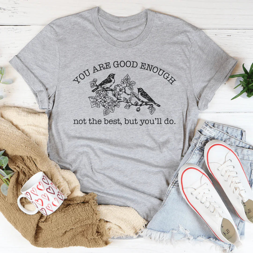 You Are Good Enough Not The Best But You'll Do Tee