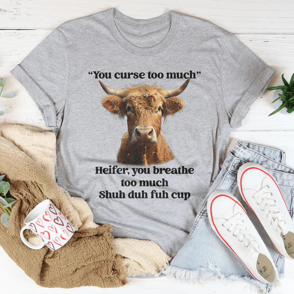 You Curse Too Much Heifer Tee