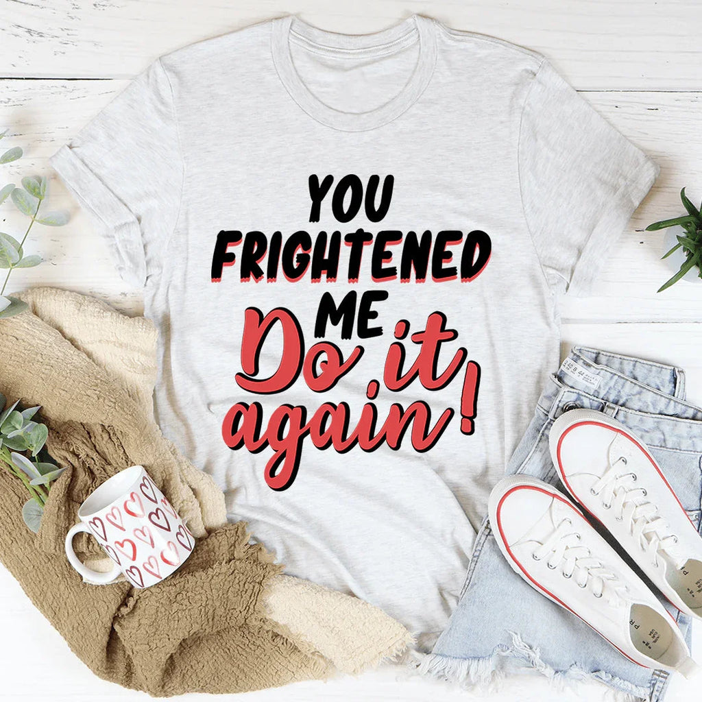 You Frightened Me Tee