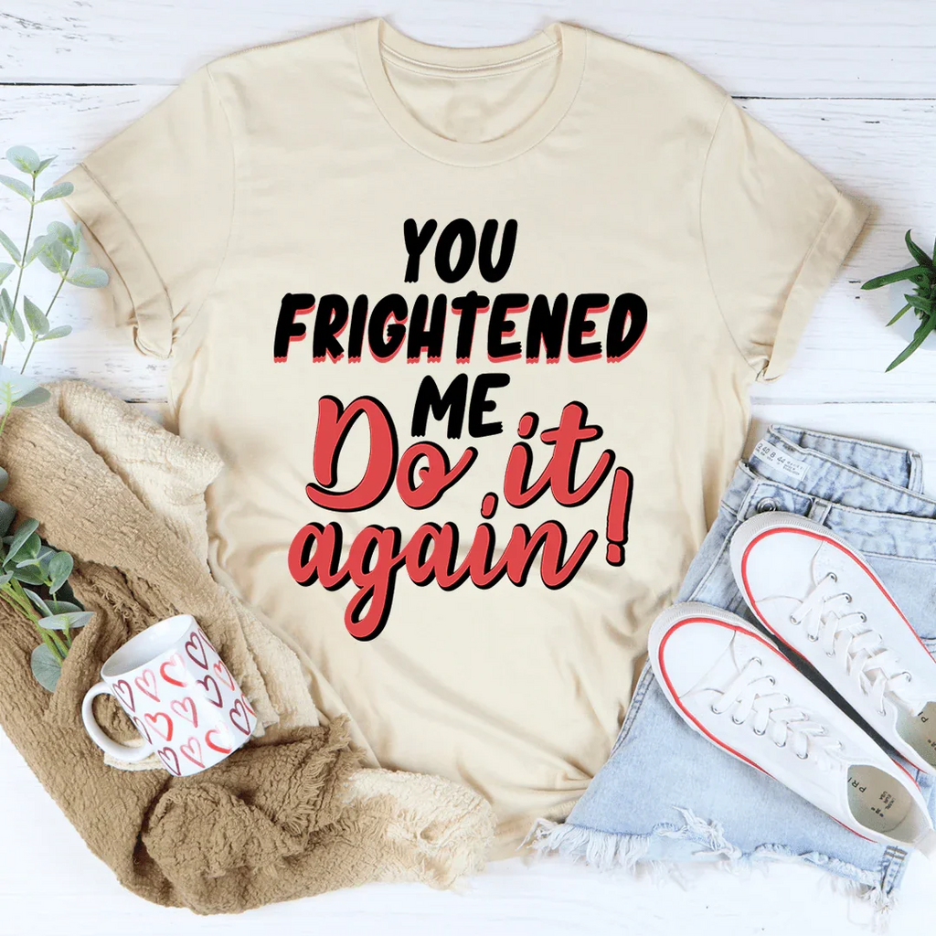You Frightened Me Tee