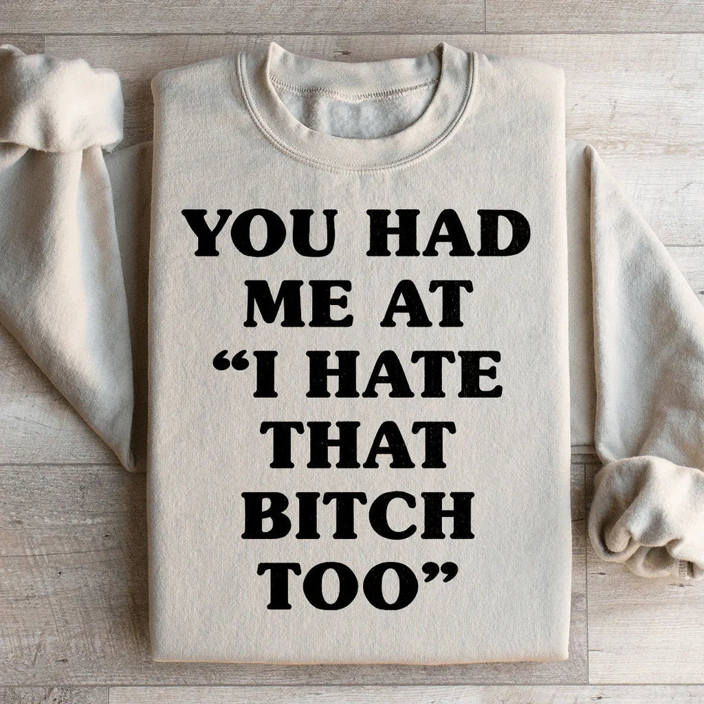 You Had Me At I Hate That B Too Sweatshirt
