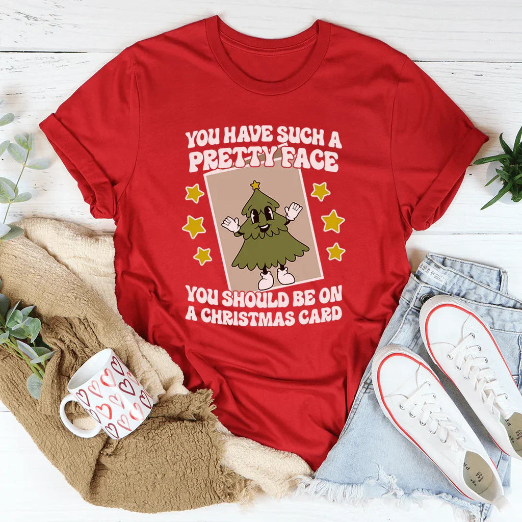 You Have Such A Pretty Face You Should Be On A Christmas Card Tee