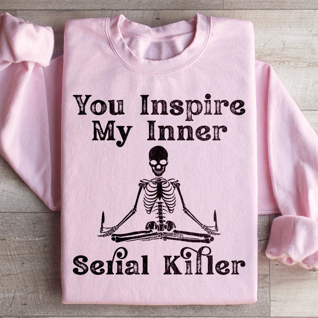 You Inspire My Inner Serial Killer Sweatshirt