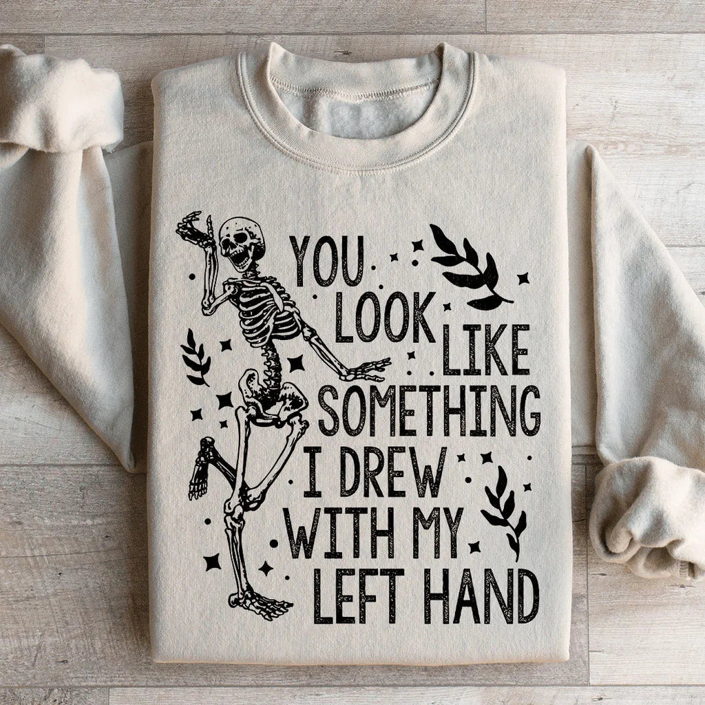 You Look Like Something I Drew With My Left Hand Sweatshirt