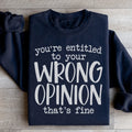 You're Entitled To Your Wrong Opinion Sweatshirt