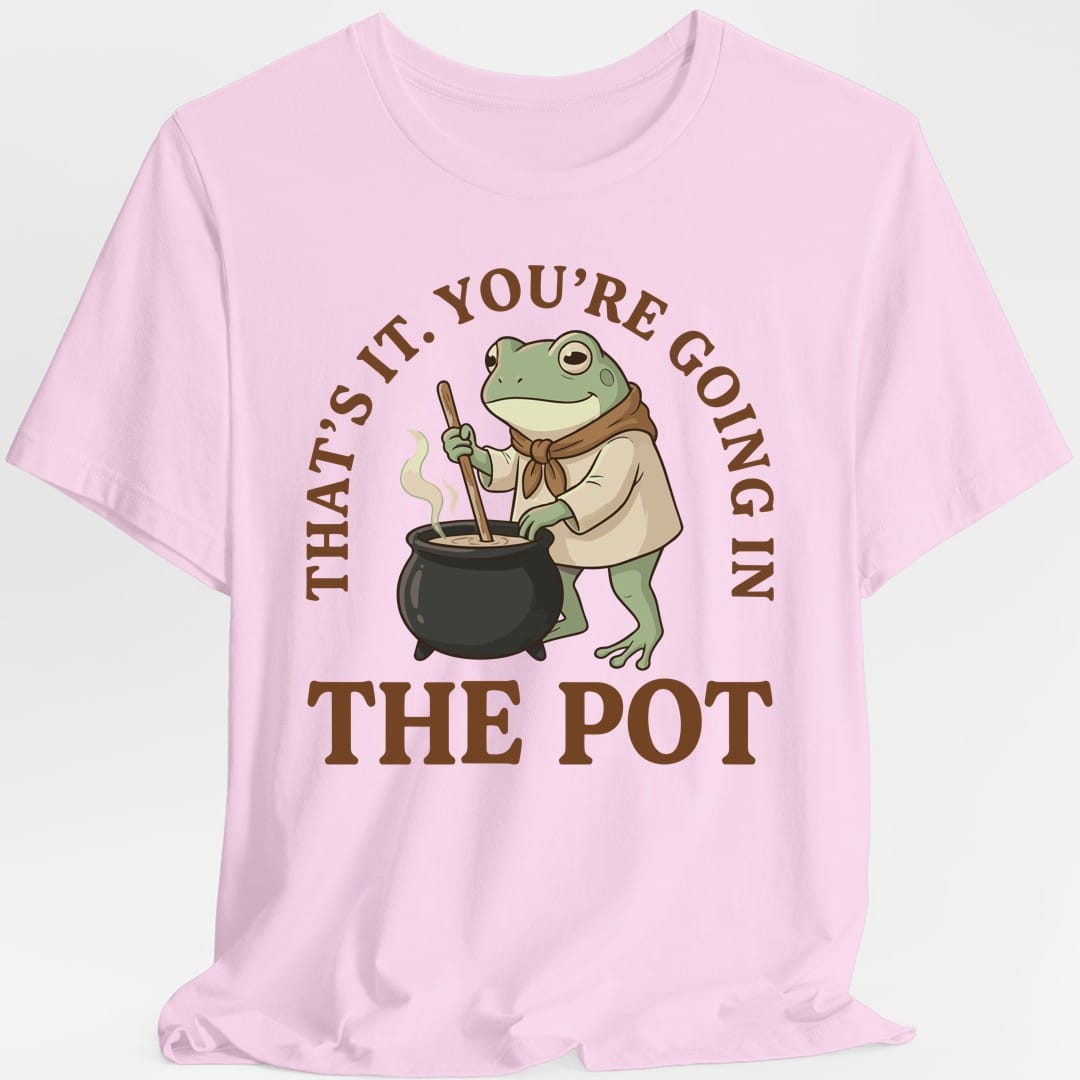 You're Going in the Pot T-Shirt