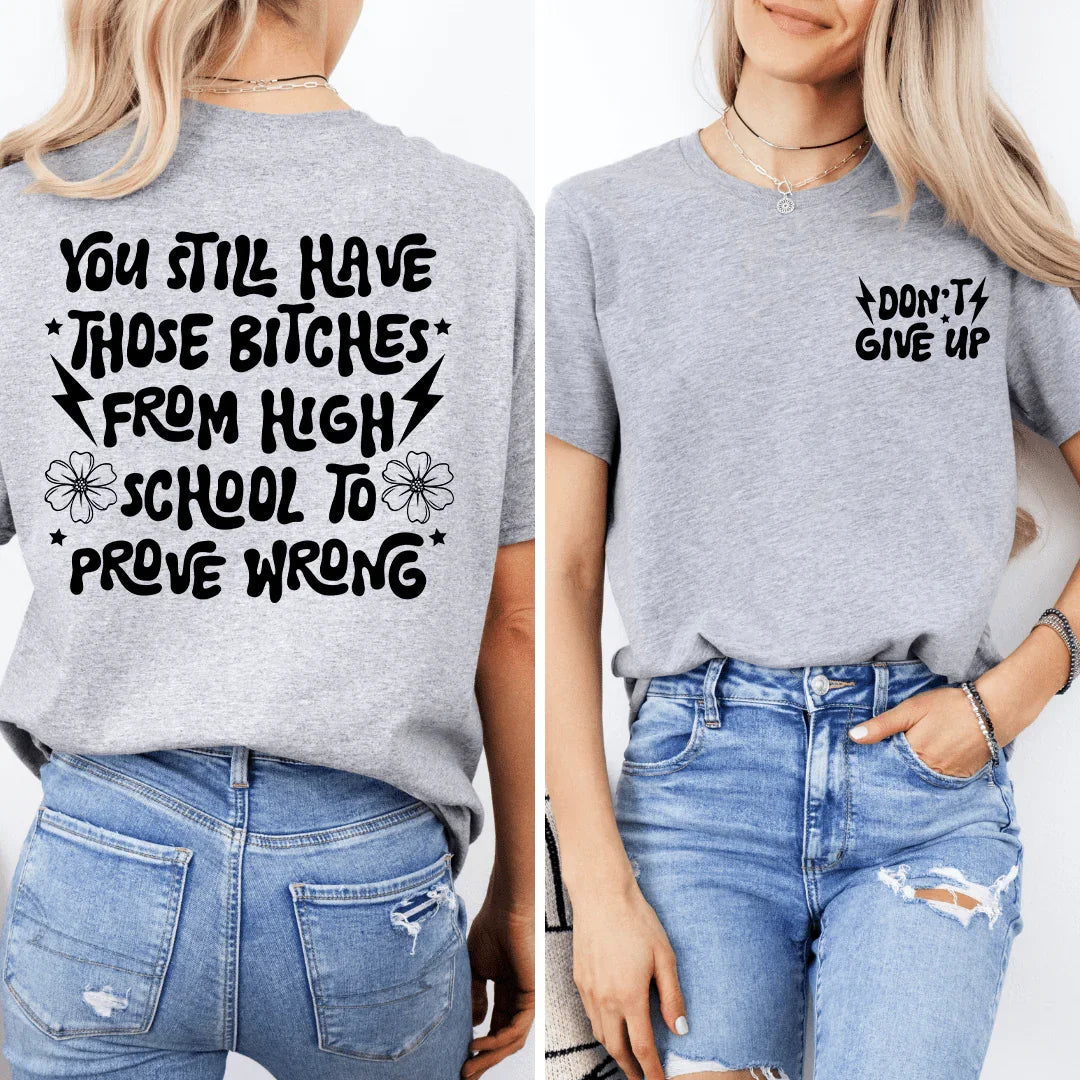 You Still Have Those B-tches From High School To Prove Wrong Tee