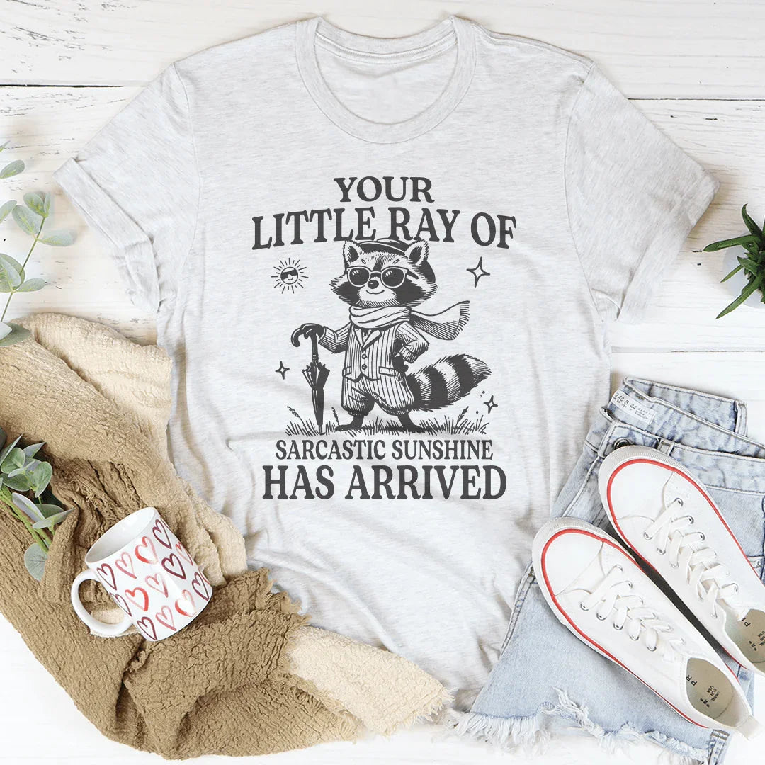 Your Little Ray Of Sarcastic Sunshine Has Arrived Tee