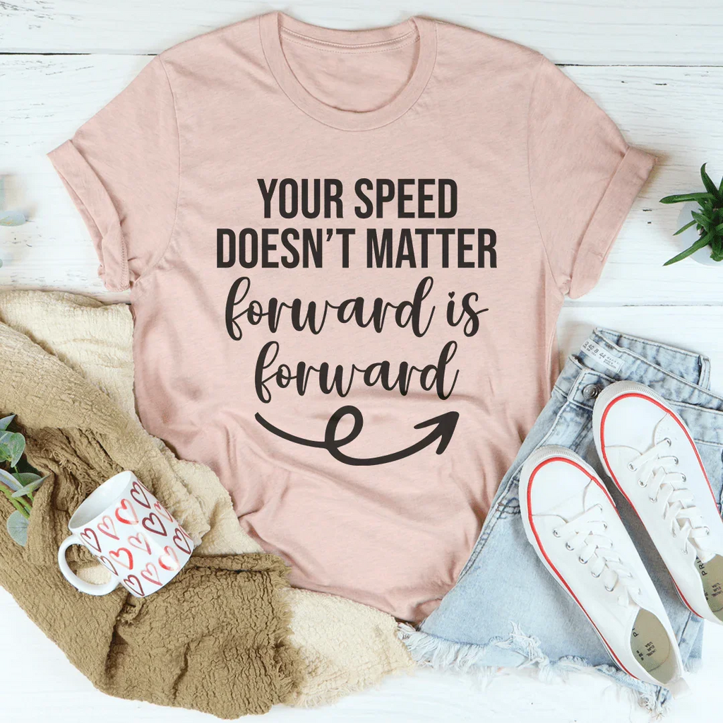Your Speed Doesn't Matter Forward Is Forward Tee